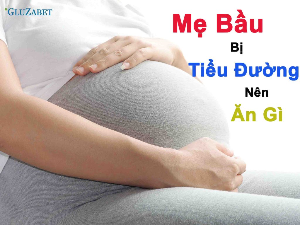 mẹ bầu bị tiểu đường thai kỳ nên ăn gì