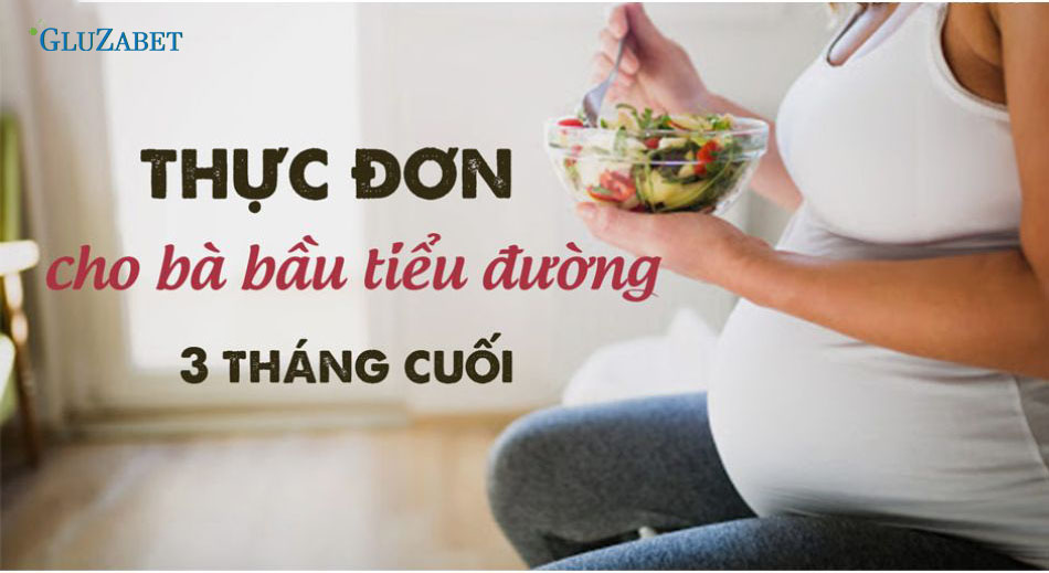 Thực đơn cho bà bầu tiểu đường 3 tháng cuối