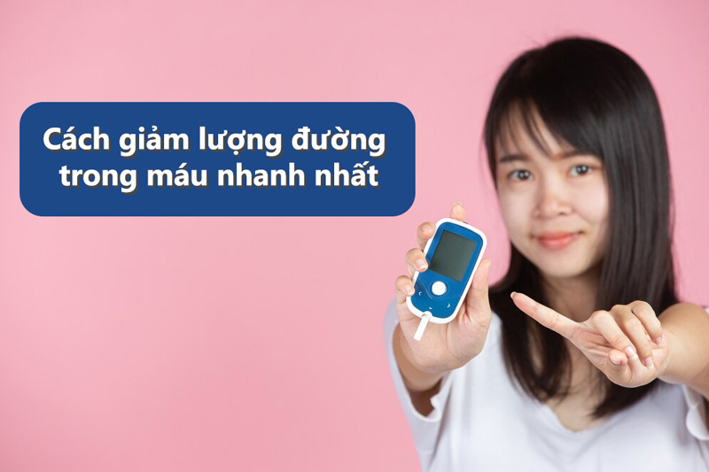 Cách giảm lượng đường trong máu nhanh nhất